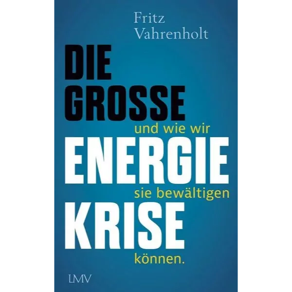 Die grosse Energiekrise ... und wie wir sie bewältigen können - Fritz Vahrenholt